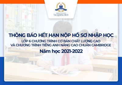 Thông báo hết hạn nộp hồ sơ nhập học lớp 6 năm học 2021-2022 Chương trình cơ bản chất lượng cao và chương trình Tiếng Anh nâng cao chuẩn Cambridge