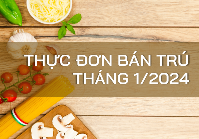 Thực đơn bữa ăn bán trú tháng 1/2024