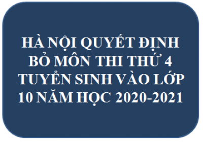 Hà Nội quyết định bỏ môn thi thứ 4 tuyển sinh vào lớp 10 năm học 2020 - 2021