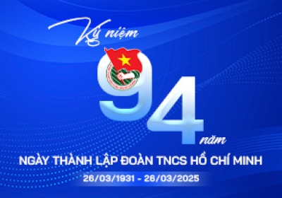 Chào mừng Kỷ niệm 94 năm Ngày Thành lập Đoàn TNCS Hồ Chí Minh