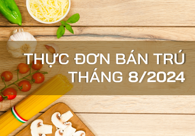 Thực đơn bữa ăn bán trú tháng 8/2024